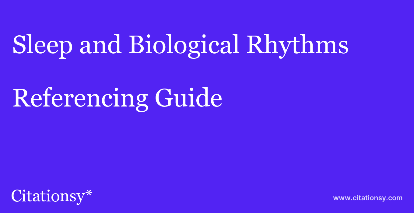 cite Sleep and Biological Rhythms  — Referencing Guide